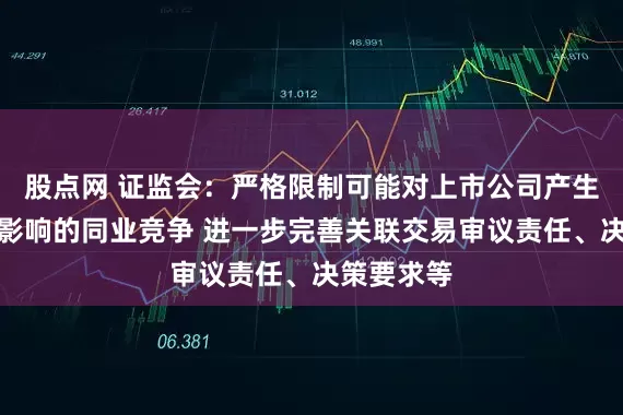 股点网 证监会：严格限制可能对上市公司产生重大不利影响的同业竞争 进一步完善关联交易审议责任、决策要求等