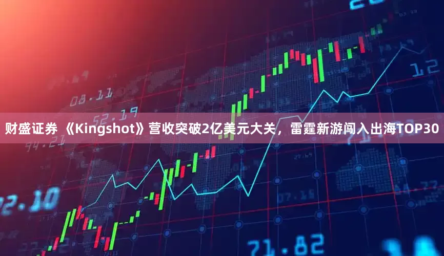 财盛证券 《Kingshot》营收突破2亿美元大关，雷霆新游闯入出海TOP30