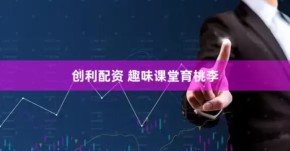 创利配资 趣味课堂育桃李