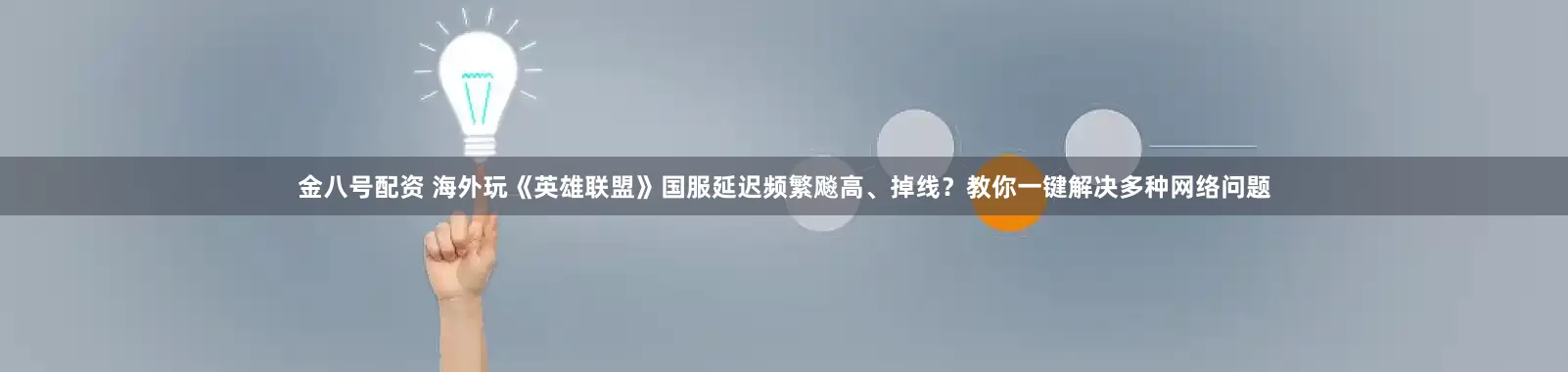 金八号配资 海外玩《英雄联盟》国服延迟频繁飚高、掉线?教你一键解决多种网络问题